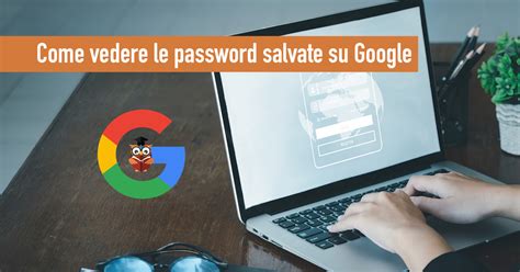 Come Fare A Vedere Le Password Salvate Su Google Chrome Gufo