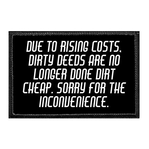 Due To Rising Costs Dirty Deeds Are No Longer Done Dirt Cheap Sorry