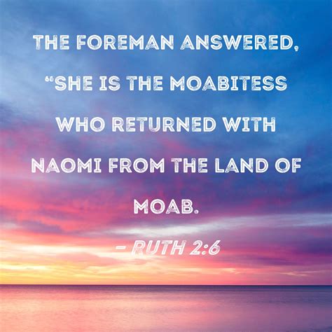 Ruth 2:6 The foreman answered, "She is the Moabitess who returned with