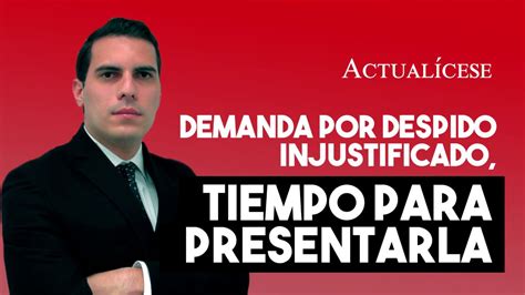 Cuanto Tiempo Tengo Para Demandar Por Despido Injustificado