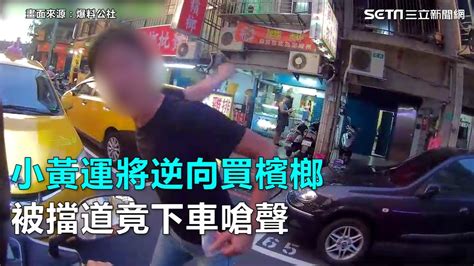 小黃運將逆向買檳榔 被擋道竟下車嗆聲｜三立新聞網 Youtube