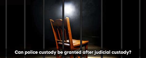 Can Police Custody Be Granted After Judicial Custody?