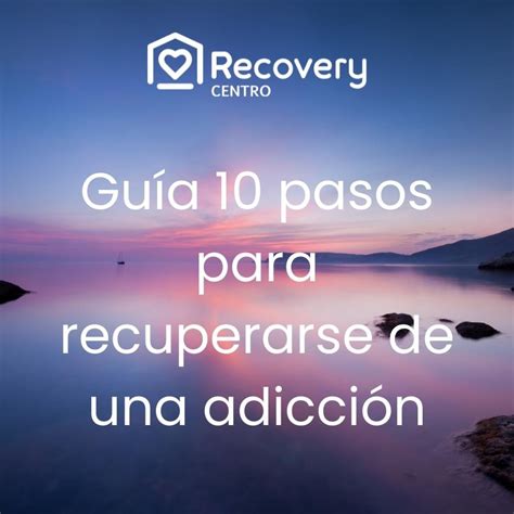 Guía 10 Pasos Para Recuperarse De Una Adicción Recovery Centro