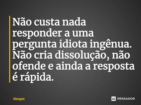 Não custa nada responder a uma Niezpet Pensador