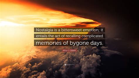 Kilroy J Oldster Quote Nostalgia Is A Bittersweet Emotion It