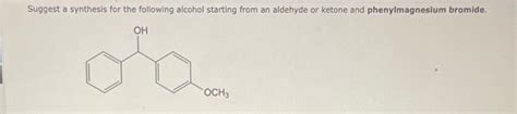 Solved Suggest a synthesis for the following alcohol | Chegg.com