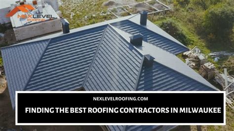 Finding The Best Roofing Contractors In Milwaukee Nex Level Roofing