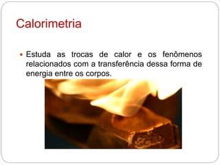 CALORIMETRIA Calor sensível e Calor latente PPT