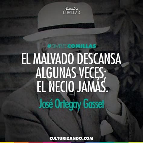 El Malvado Descansa Algunas Veces El Necio Jamás José Ortegay Gasset Simplescomillas Ortega