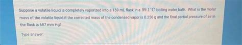 Solved Suppose a volatile liquid is completely vaporized | Chegg.com