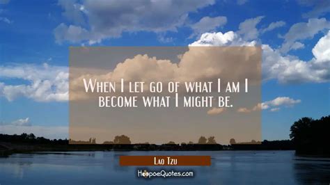 When I Let Go Of What I Am I Become What I Might Be HoopoeQuotes