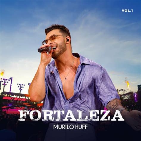 Murilo Huff Fortaleza Vol Ao Vivo Letras E M Sicas Deezer