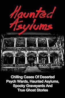 Haunted Asylums Chilling Cases Of Deserted Psych Wards Haunted