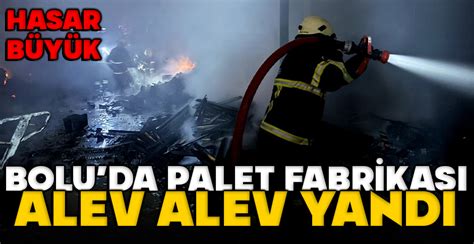 BOLU DA PALET FABRİKASINDA BÜYÜK YANGIN Özgür Bolu