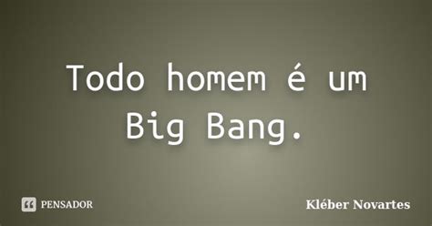 Todo Homem é Um Big Bang Kléber Novartes Pensador