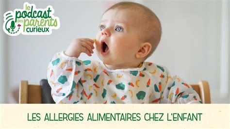 Les allergies alimentaires et bébé Les podcasts des Parents Curieux