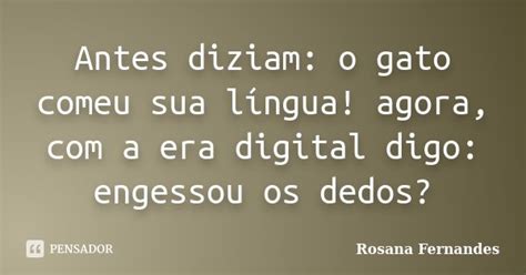 Antes Diziam O Gato Comeu Sua Língua Rosana Fernandes Pensador