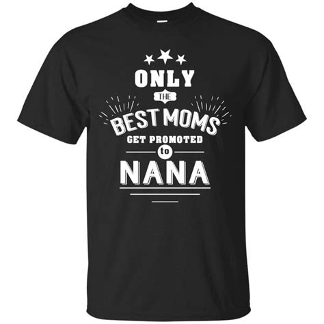 Only The Best Moms Get Promoted To Nana Shirts Nana Shirts Shirts