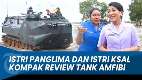 ISTRI PANGLIMA ANDIKA DAN ISTRI KSAL YUDO Kompak Review Tank Amfibi