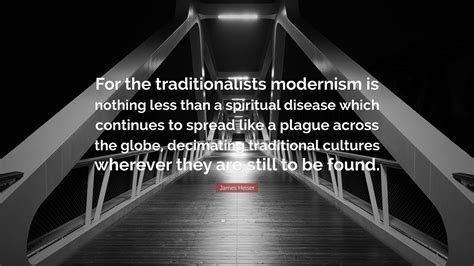 James Heiser Quote: “For the traditionalists modernism is nothing less