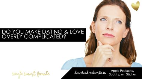 282 Do You Make Dating And Love Overly Complicated Dating Help With Single Smart Female Youtube