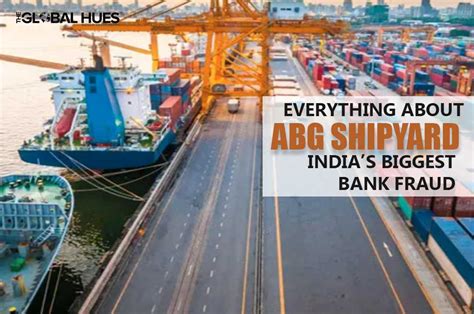 Everything About Abg Shipyard Case Indias Biggest Bank Fraud The