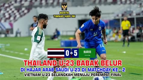 Thailand U Babak Belur Di Hajar Arab Saudi U Di Matchday Ke