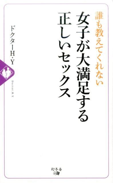 楽天ブックス 誰も教えてくれない女子が大満足する正しいセックス ドクターh・y 9784344911901 本