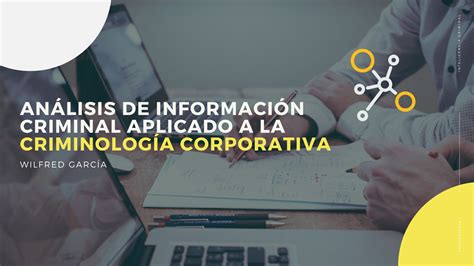 Inteligencia Criminal Aplicada A La Seguridad Corporativa Wilfred