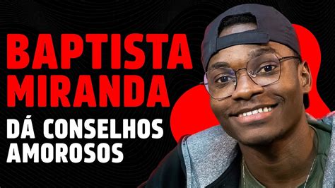 BAPTISTA MIRANDA dá CONSELHOS AMOROSOS PODCAST do MHM YouTube