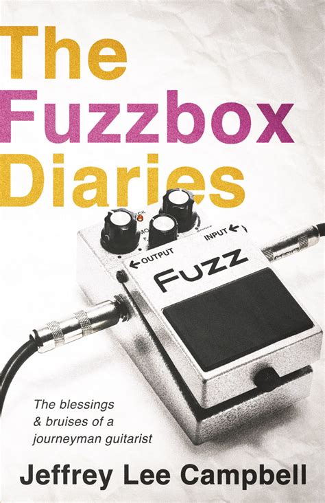 The Fuzzbox Diaries The Blessings And Bruises Of A Journeyman Guitarist By Jeffrey Lee Campbell