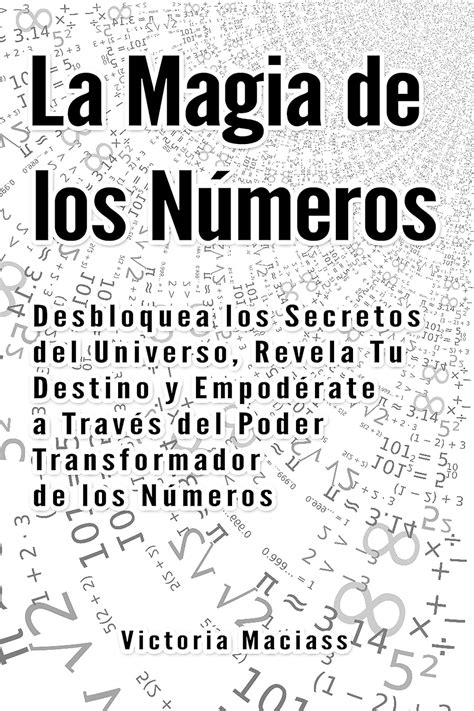 La Magia De Los Números Desbloquea Los Secretos Del Universo Revela Tu Destino Y Empodérate A