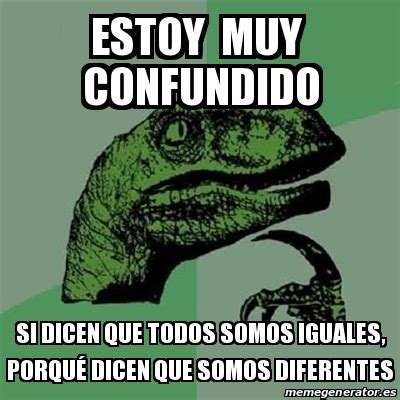 Meme Filosoraptor ESTOY MUY CONFUNDIDO SI DICEN QUE TODOS SOMOS