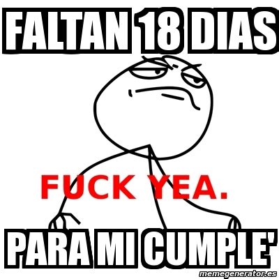 Meme Fuck Yea FALTAN 18 DIAS PARA MI CUMPLE 1095972