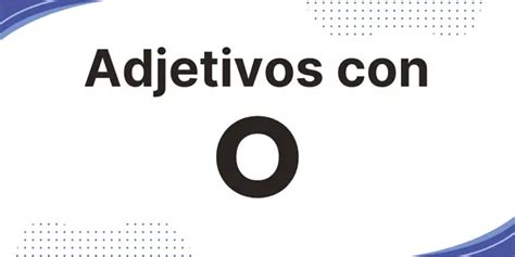 50 Adjetivos Con O Listado Usos Y Ejemplos