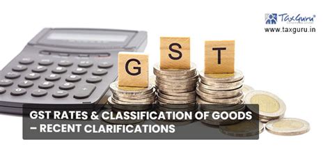 Gst Rates Classification Of Goods Recent Clarifications