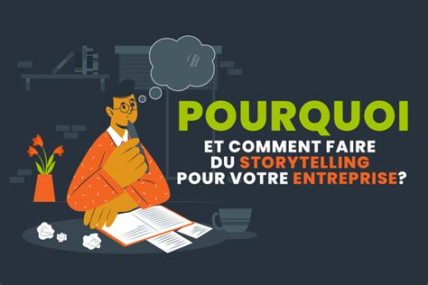 Pourquoi Et Comment Faire Du Storytelling Pour Votre Entreprise