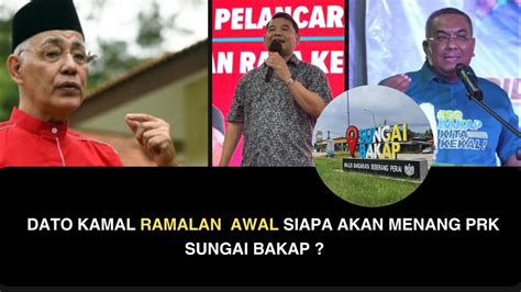 DATO KAMAL RAMALAN AWAL SIAPA AKAN MENANG PRK SUNGAI BAKAP YouTube