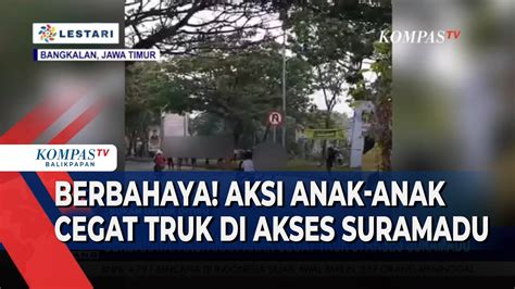 Aksi Berbahaya Anak Anak Hadang Truk Di Akses Suramadu Youtube