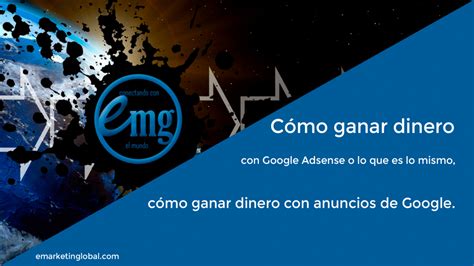 Cómo ganar dinero con Google Adsense o lo que es lo mismo cómo ganar