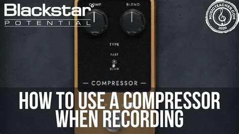 How To Use A Compressor When Recording Blackstar Potential Lessons