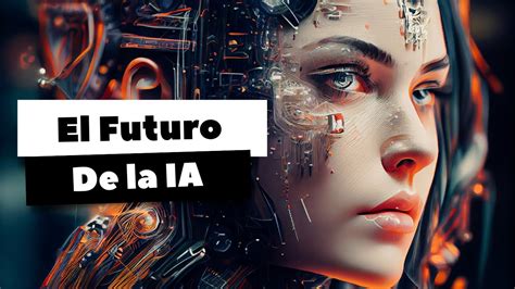 El Futuro De La Inteligencia Artificial ¿qué Nos Espera Youtube