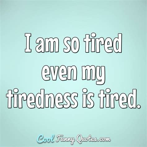 Im Just Tired Quotes