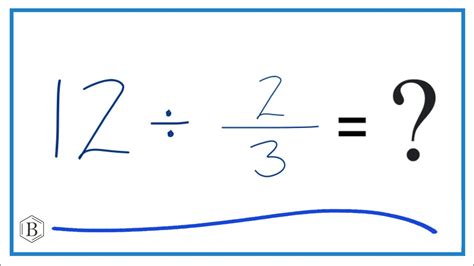 12 Divided By 2 3 Twelve Divided By Two Thirds YouTube