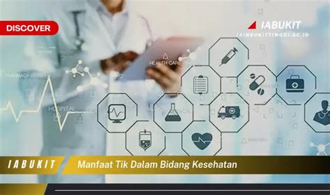 Intip 7 Manfaat TIK Di Bidang Kesehatan Yang Jarang Diketahui Discover