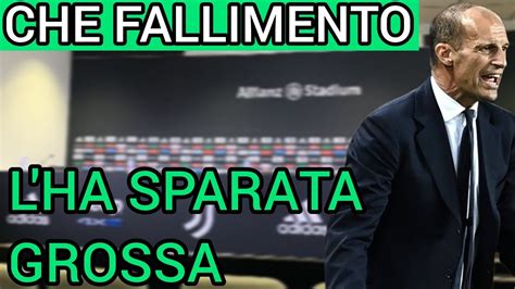 Allegri L Ha Sparata Grossa Che Fallimento Formazione Juve