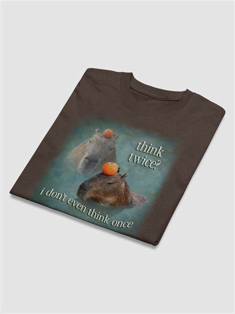 Think twice? I don't even think once capybara T-shirt | Snazzy Seagull ...