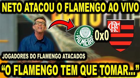 NETO ATACA FLAMENGO AO VIVO O FLAMENGO TEM QUE TOMAR APÓS