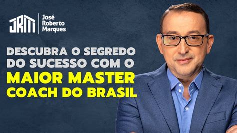 Conheça O Master Coach De Sucesso José Roberto Marques Youtube