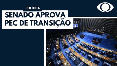 Senado aprova PEC de Transição em dois turnos texto vai à Câmara YouTube